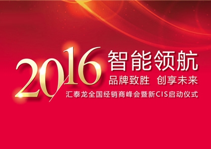 智能領航，品牌致勝——匯泰龍2016年度全國經銷商峰會暨新CIS啟動儀式圓滿舉行